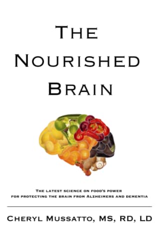 The Nourished Brain: The Latest Science On Food’s Power For Protecting The Brain From Alzheimers and Dementia
