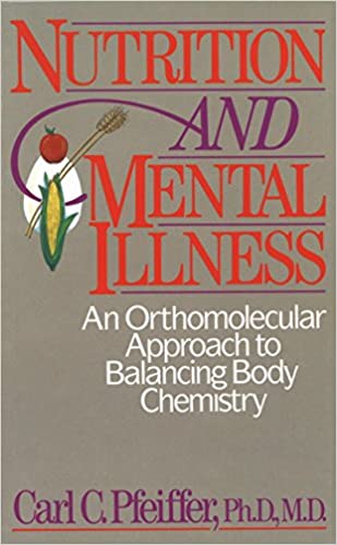 Nutrition and Mental Illness: An Orthomolecular Approach to Balancing Body Chemistry