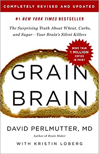 Grain Brain: The Surprising Truth about Wheat, Carbs, and Sugar–Your Brain’s Silent Killers