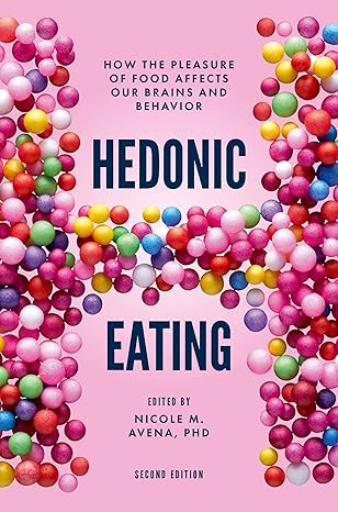 Hedonic Eating: How the Pleasure of Food Affects Our Brains and Behavior 2nd Edition